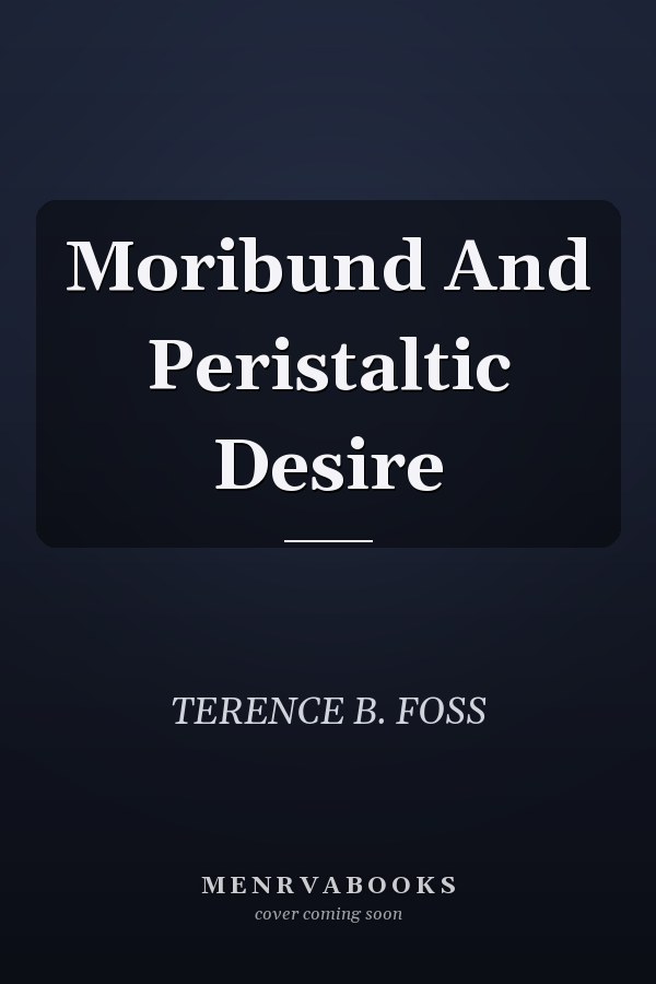 Moribund And Peristaltic Desire