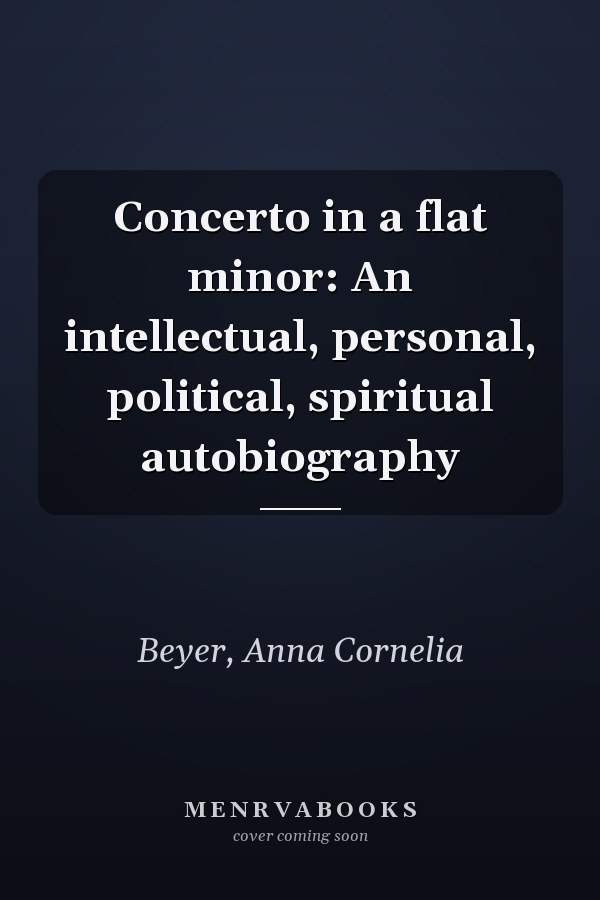Concerto in a flat minor: An intellectual, personal, political, spiritual autobiography