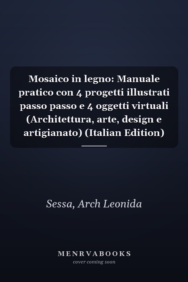 Mosaico in legno: Manuale pratico con 4 progetti illustrati passo passo e 4 oggetti virtuali (Architettura, arte, design e artigianato) (Italian Edition)