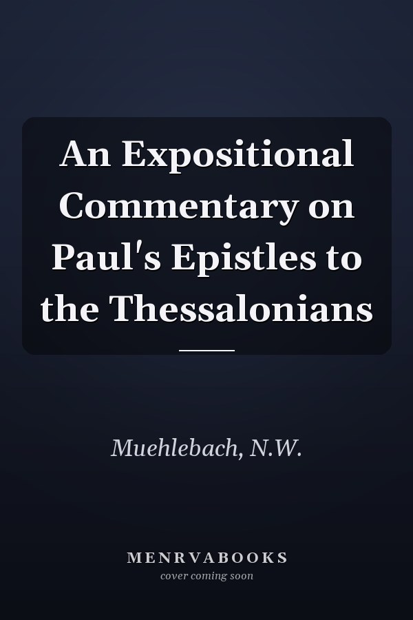 An Expositional Commentary on Paul's Epistles to the Thessalonians