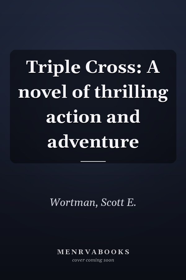 Triple Cross: A novel of thrilling action and adventure