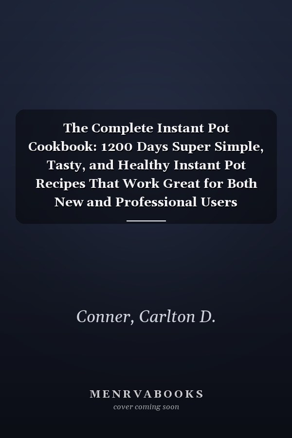The Complete Instant Pot Cookbook: 1200 Days Super Simple, Tasty, and Healthy Instant Pot Recipes That Work Great for Both New and Professional Users