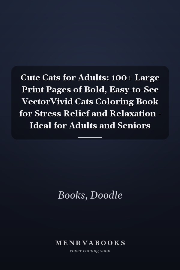 Cute Cats for Adults: 100+ Large Print Pages of Bold, Easy-to-See VectorVivid Cats Coloring Book for Stress Relief and Relaxation - Ideal for Adults and Seniors