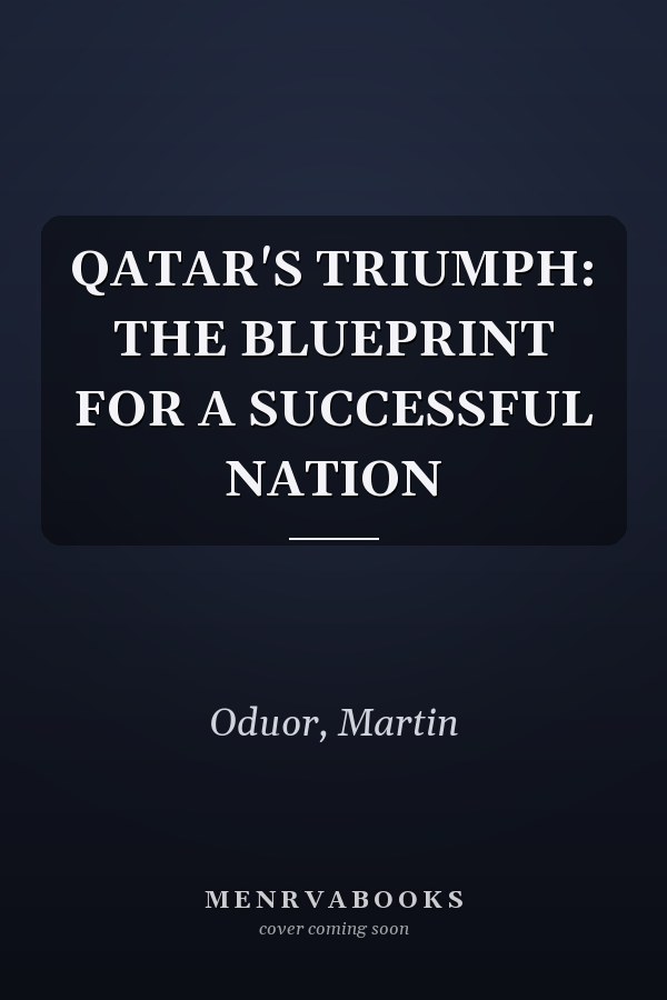 QATAR'S TRIUMPH: THE BLUEPRINT FOR A SUCCESSFUL NATION