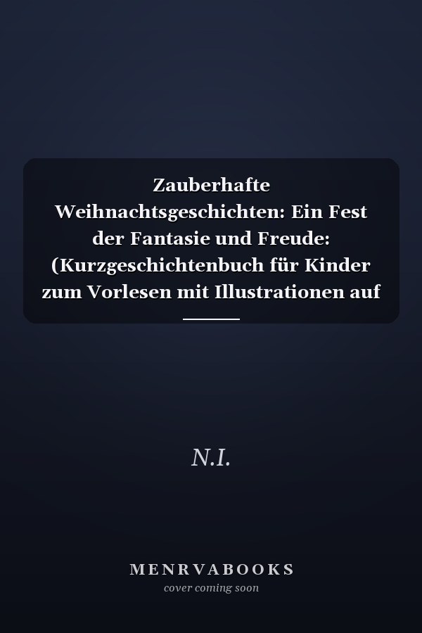 Zauberhafte Weihnachtsgeschichten: Ein Fest der Fantasie und Freude: (Kurzgeschichtenbuch für Kinder zum Vorlesen mit Illustrationen auf jeder Seite) (German Edition)
