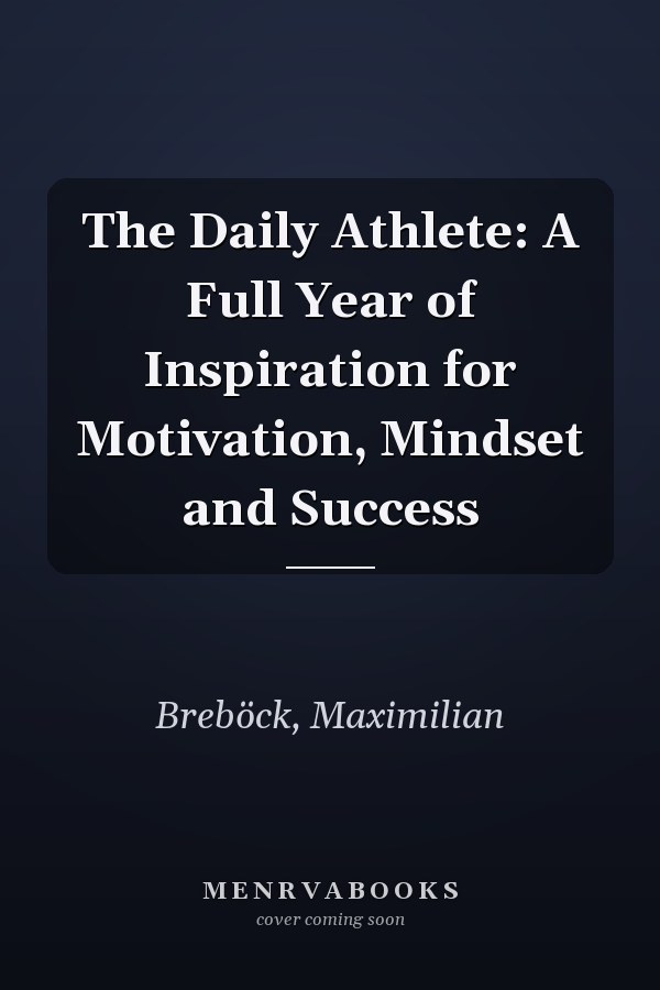 The Daily Athlete: A Full Year of Inspiration for Motivation, Mindset and Success