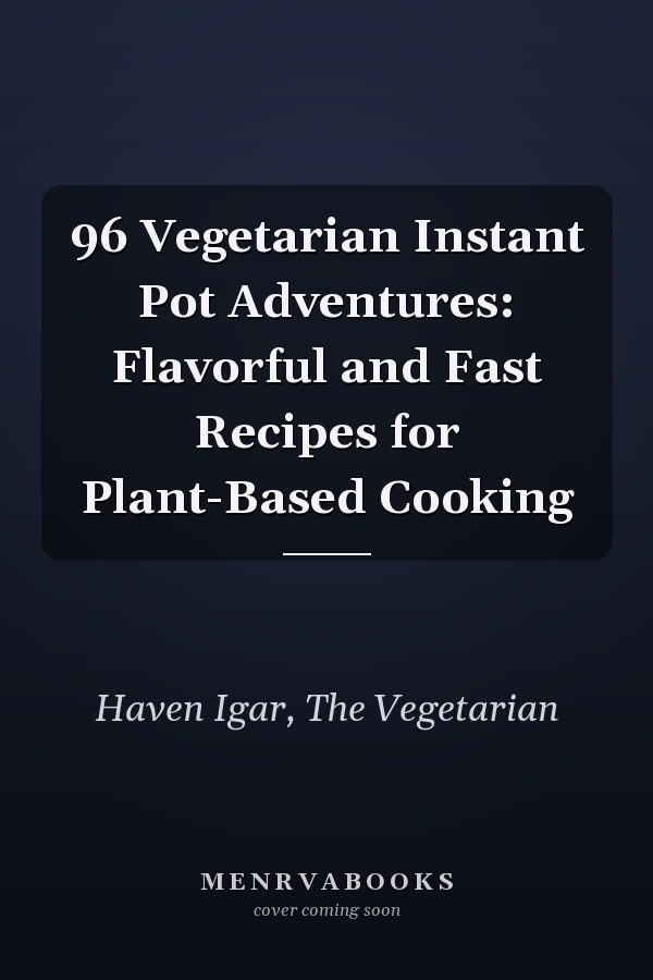 96 Vegetarian Instant Pot Adventures: Flavorful and Fast Recipes for Plant-Based Cooking