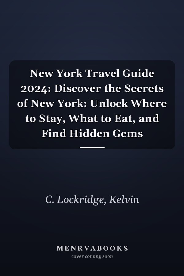 New York Travel Guide 2024: Discover the Secrets of New York: Unlock Where to Stay, What to Eat, and Find Hidden Gems