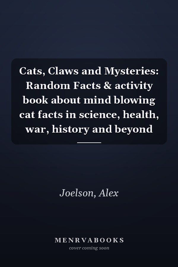 Cats, Claws and Mysteries: Random Facts & activity book about mind blowing cat facts in science, health, war, history and beyond
