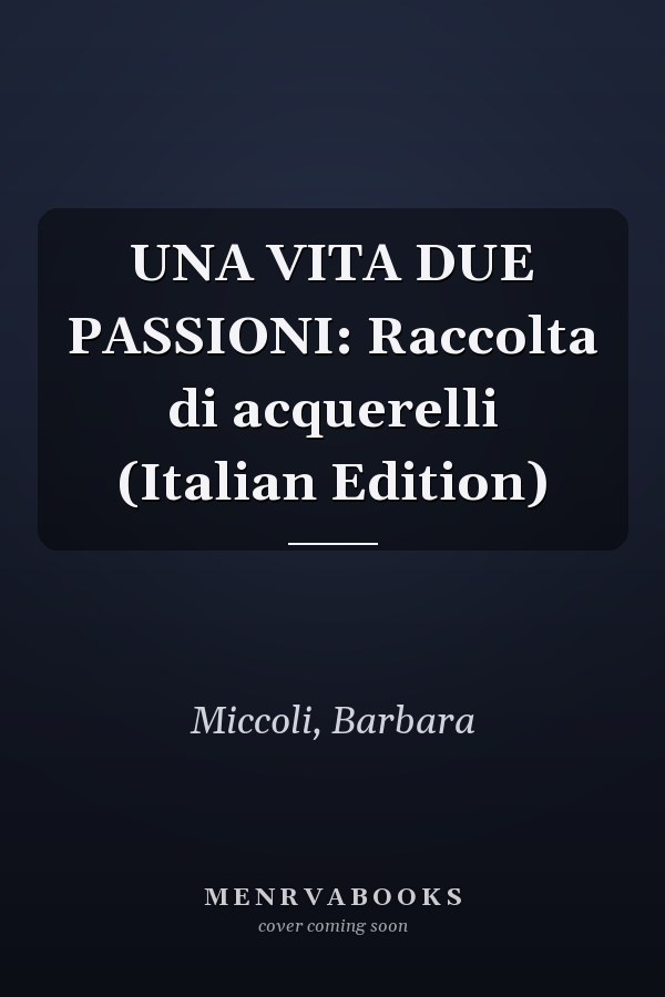 UNA VITA DUE PASSIONI: Raccolta di acquerelli (Italian Edition)