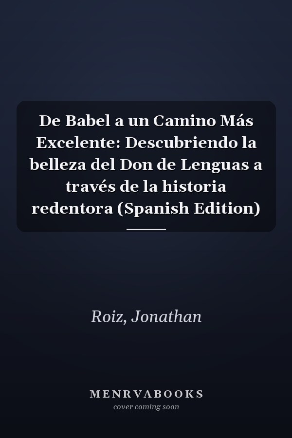 De Babel a un Camino Más Excelente: Descubriendo la belleza del Don de Lenguas a través de la historia redentora (Spanish Edition)