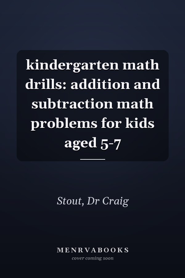 kindergarten math drills: addition and subtraction math problems for kids aged 5-7