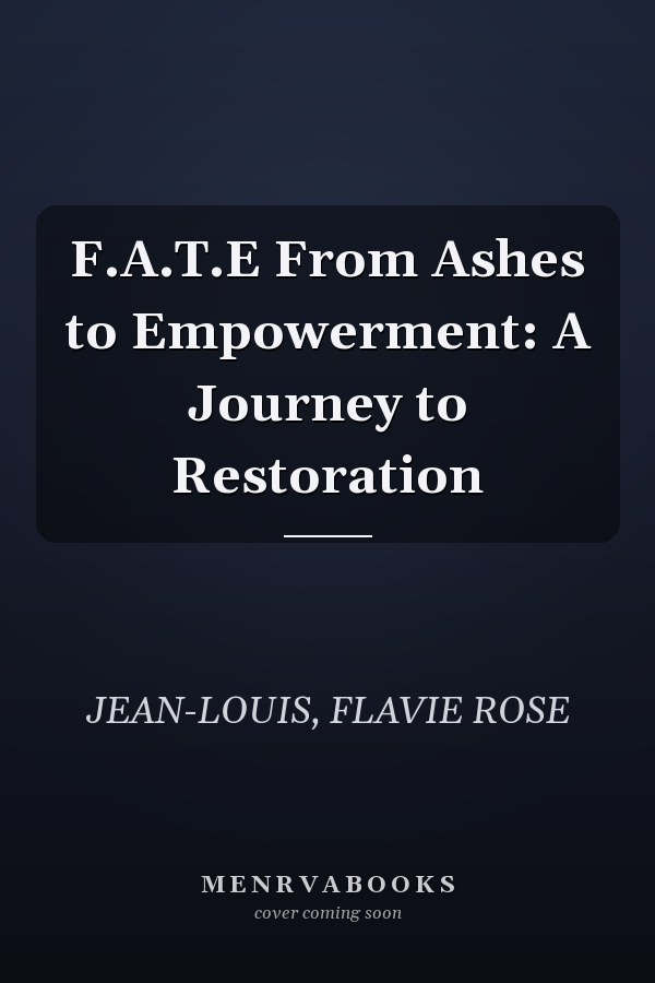 F.A.T.E From Ashes to Empowerment: A Journey to Restoration