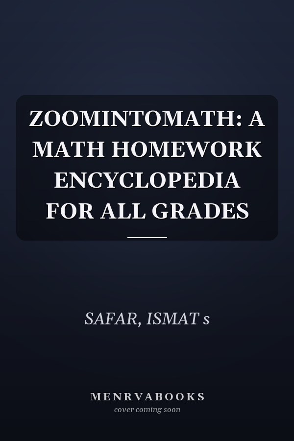 ZOOMINTOMATH: A MATH HOMEWORK ENCYCLOPEDIA FOR ALL GRADES