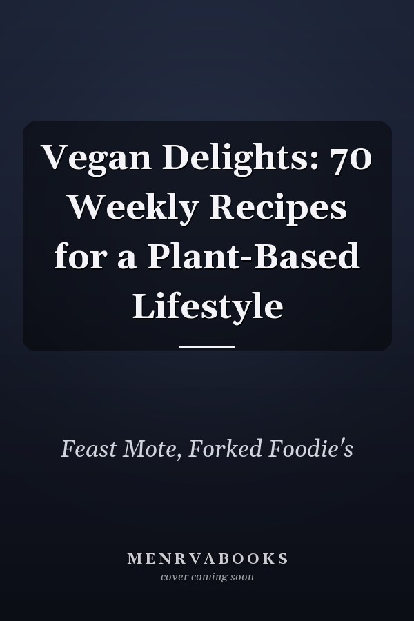 Vegan Delights: 70 Weekly Recipes for a Plant-Based Lifestyle