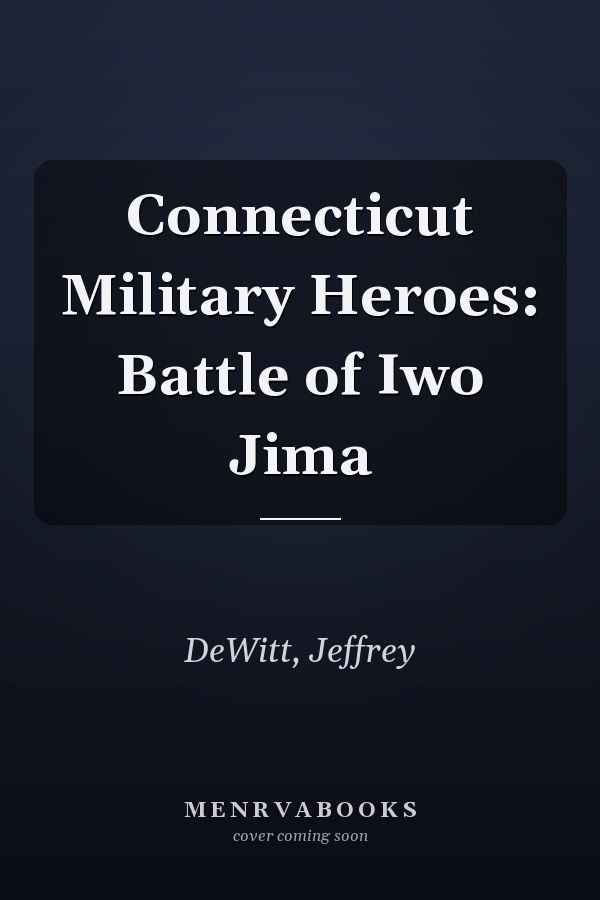 Connecticut Military Heroes: Battle of Iwo Jima