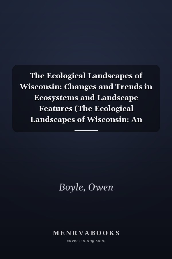 The Ecological Landscapes of Wisconsin: Changes and Trends in Ecosystems and Landscape Features (The Ecological Landscapes of Wisconsin: An Assessment ... a Guide to Planning Sustainable Management)