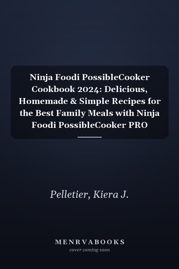 Ninja Foodi PossibleCooker Cookbook 2024: Delicious, Homemade & Simple Recipes for the Best Family Meals with Ninja Foodi PossibleCooker PRO