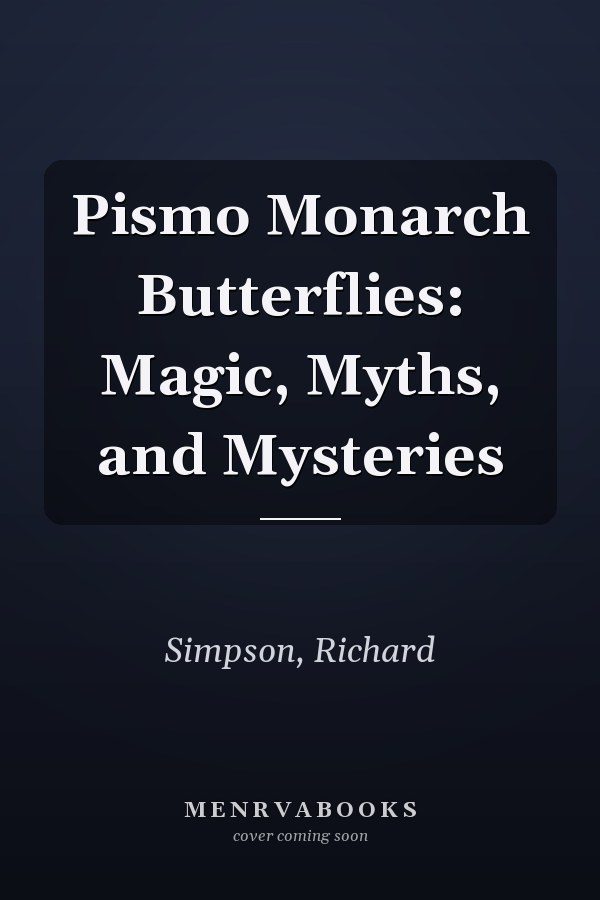 Pismo Monarch Butterflies: Magic, Myths, and Mysteries