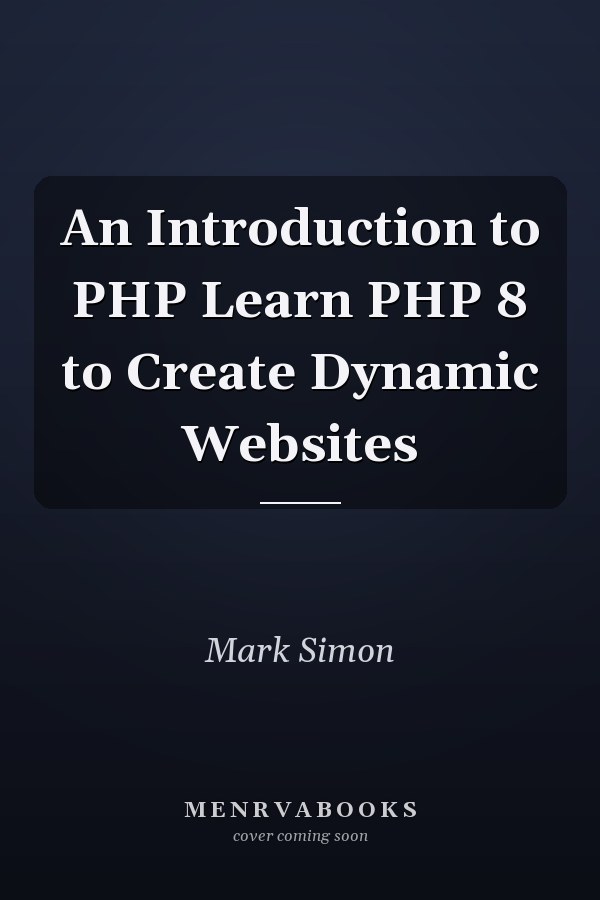 An Introduction to PHP Learn PHP 8 to Create Dynamic Websites