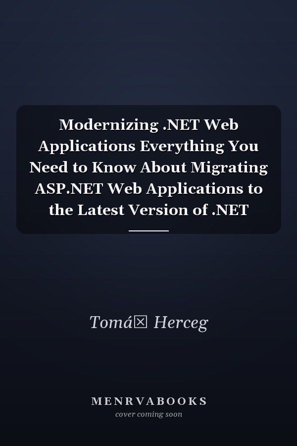 Modernizing .NET Web Applications Everything You Need to Know About Migrating ASP.NET Web Applications to the Latest Version of .NET