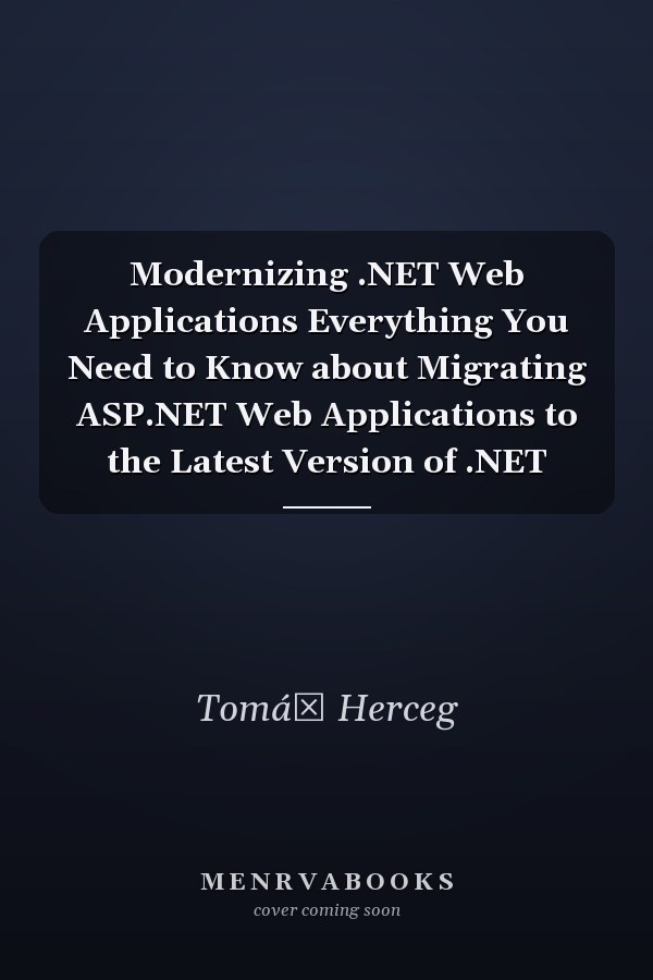 Modernizing .NET Web Applications Everything You Need to Know about Migrating ASP.NET Web Applications to the Latest Version of .NET