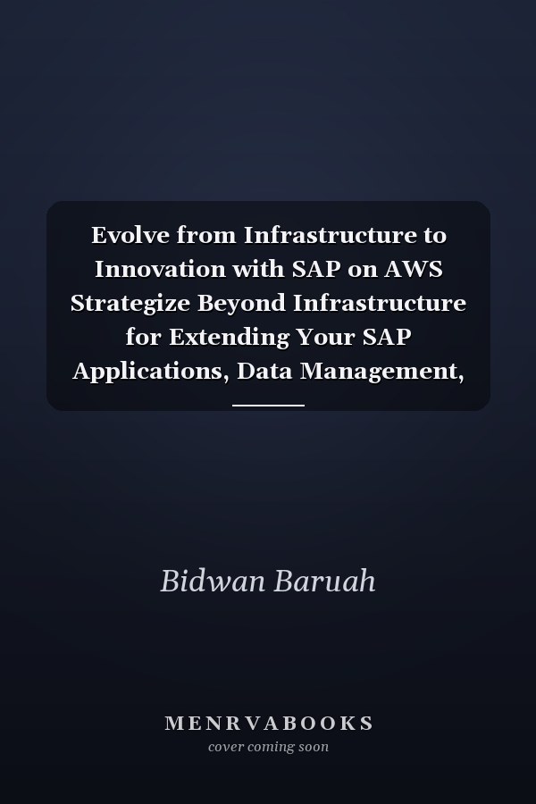 Evolve from Infrastructure to Innovation with SAP on AWS Strategize Beyond Infrastructure for Extending Your SAP Applications, Data Management, IoT Integration, AI/ML Applications and IT Operations Using AWS Services