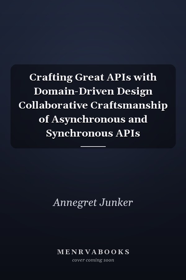 Crafting Great APIs with Domain-Driven Design Collaborative Craftsmanship of Asynchronous and Synchronous APIs