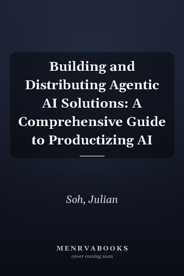 Building and Distributing Agentic AI Solutions: A Comprehensive Guide to Productizing AI