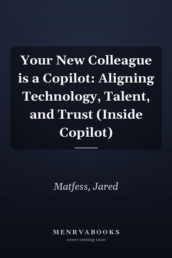 Your New Colleague is a Copilot: Aligning Technology, Talent, and Trust (Inside Copilot)