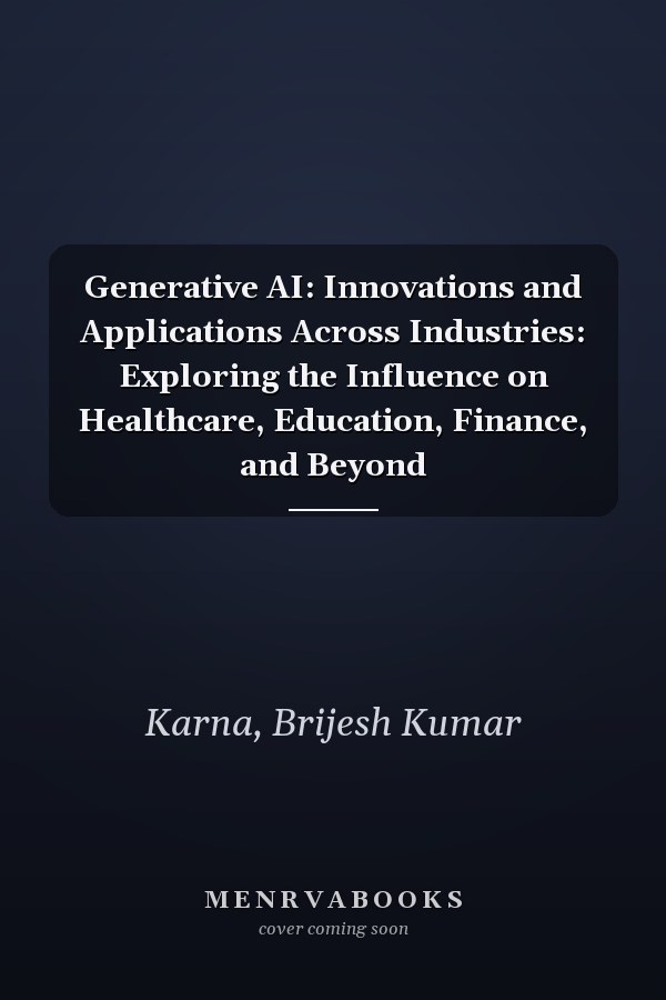 Generative AI: Innovations and Applications Across Industries: Exploring the Influence on Healthcare, Education, Finance, and Beyond