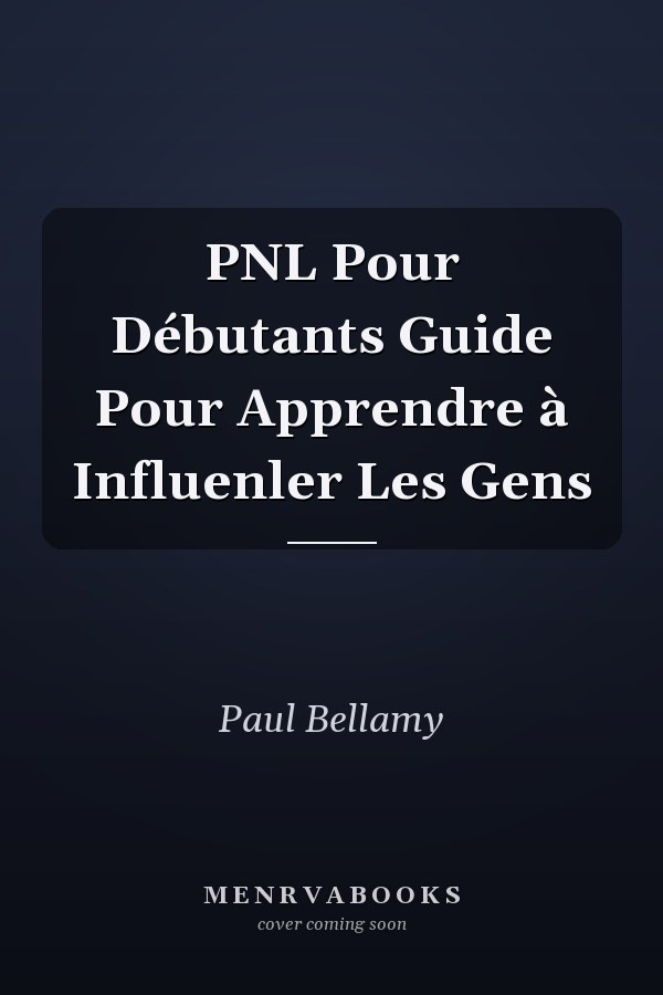 PNL Pour Débutants Guide Pour Apprendre à Influenler Les Gens