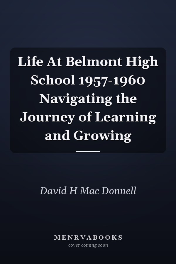 Life At Belmont High School 1957-1960 Navigating the Journey of Learning and Growing