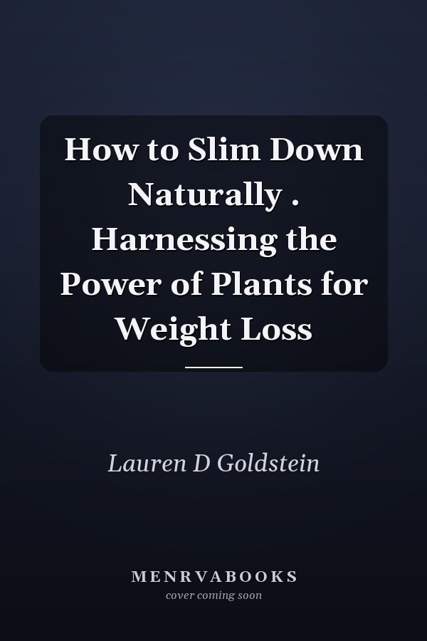 How to Slim Down Naturally . Harnessing the Power of Plants for Weight Loss