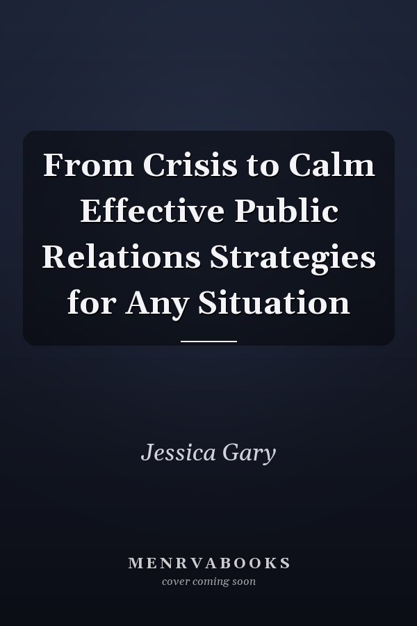 From Crisis to Calm Effective Public Relations Strategies for Any Situation