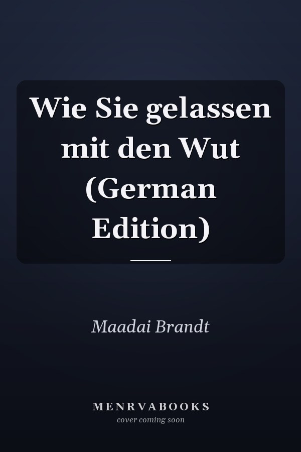 Wie Sie gelassen mit den Wut (German Edition)