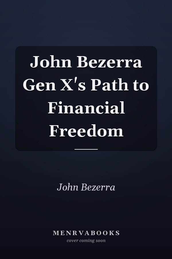 John Bezerra Gen X's Path to Financial Freedom