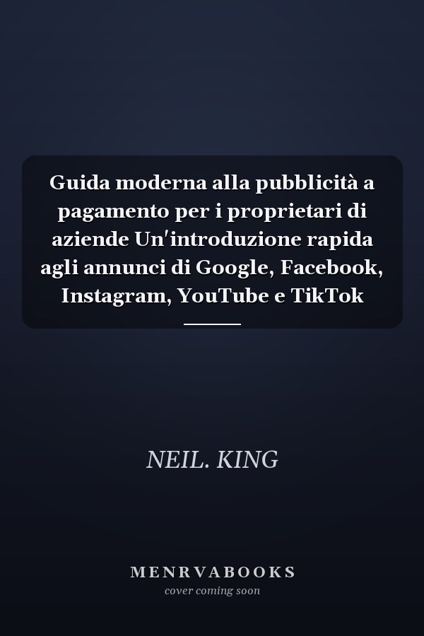 Guida moderna alla pubblicità a pagamento per i proprietari di aziende Un'introduzione rapida agli annunci di Google, Facebook, Instagram, YouTube e TikTok