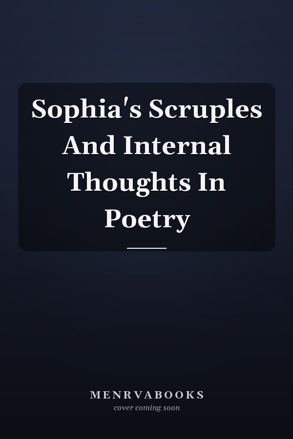 Sophia's Scruples And Internal Thoughts In Poetry