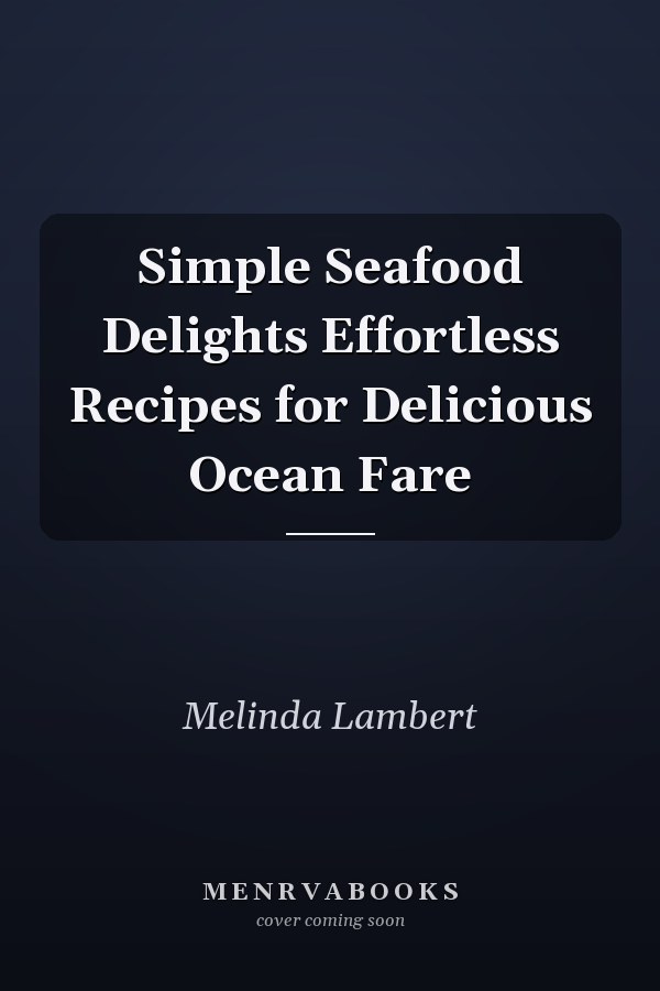 Simple Seafood Delights Effortless Recipes for Delicious Ocean Fare