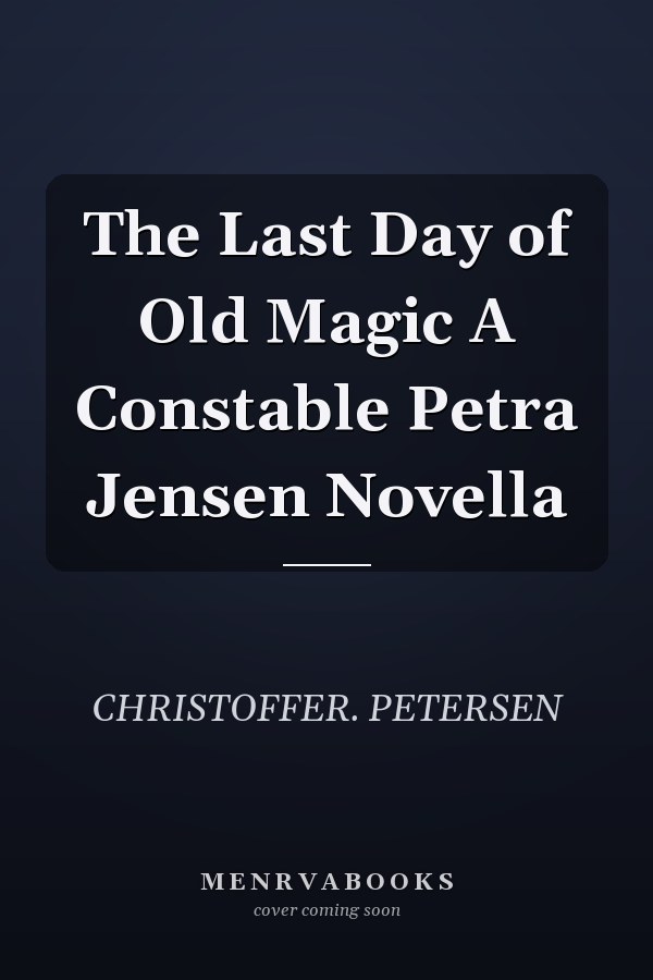 The Last Day of Old Magic A Constable Petra Jensen Novella