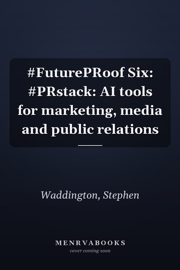 #FuturePRoof Six: #PRstack: AI tools for marketing, media and public relations