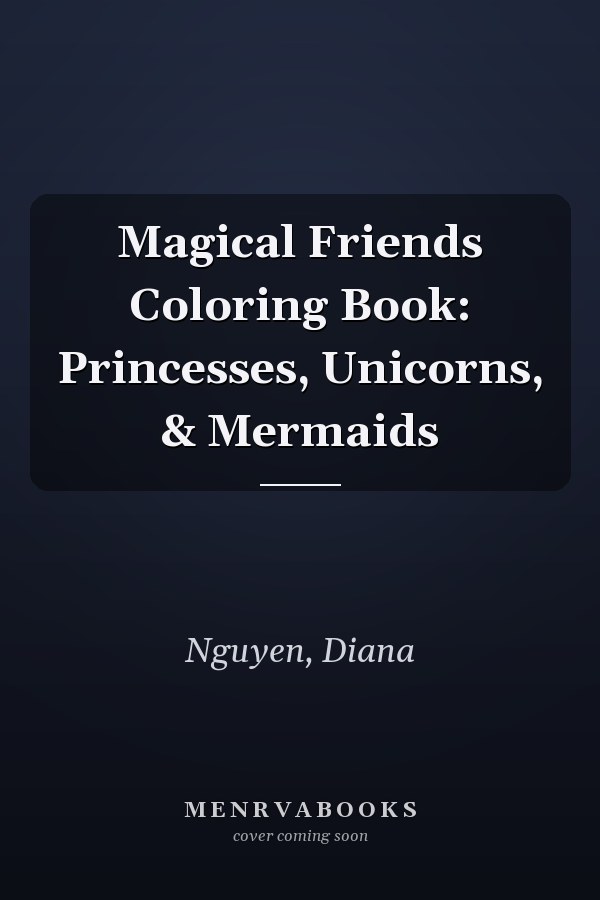 Magical Friends Coloring Book: Princesses, Unicorns, & Mermaids