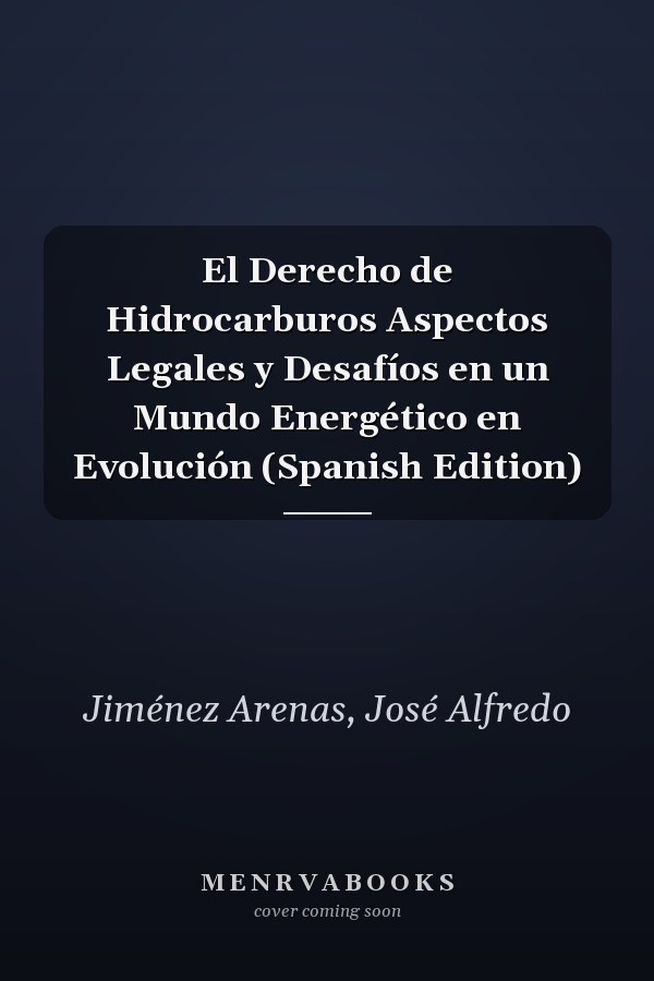 El Derecho de Hidrocarburos Aspectos Legales y Desafíos en un Mundo Energético en Evolución (Spanish Edition)