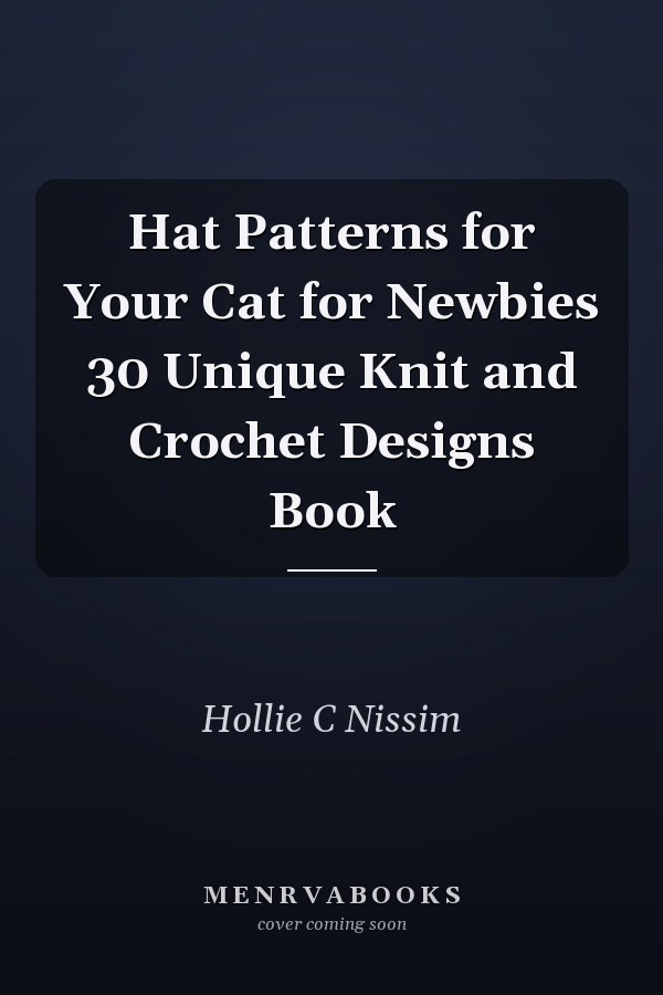 Hat Patterns for Your Cat for Newbies 30 Unique Knit and Crochet Designs Book