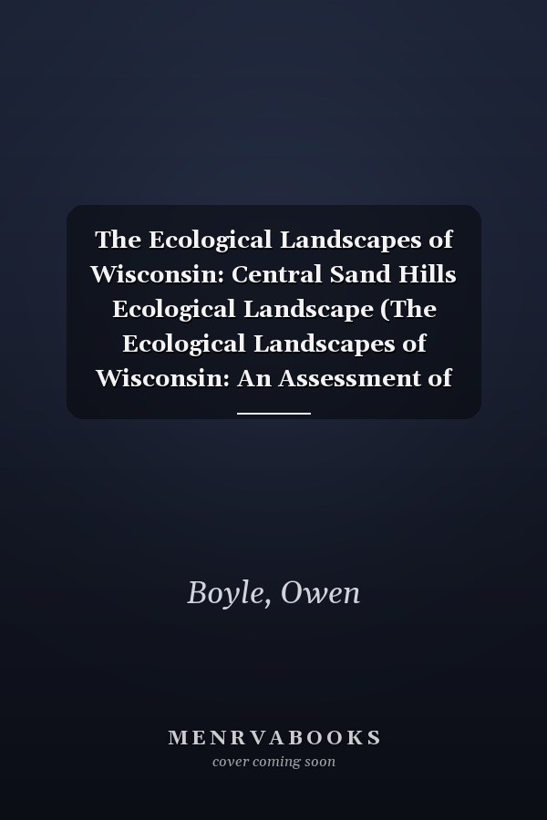 The Ecological Landscapes of Wisconsin: Central Sand Hills Ecological Landscape (The Ecological Landscapes of Wisconsin: An Assessment of Ecological ... a Guide to Planning Sustainable Management)