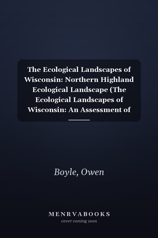 The Ecological Landscapes of Wisconsin: Northern Highland Ecological Landscape (The Ecological Landscapes of Wisconsin: An Assessment of Ecological ... a Guide to Planning Sustainable Management)
