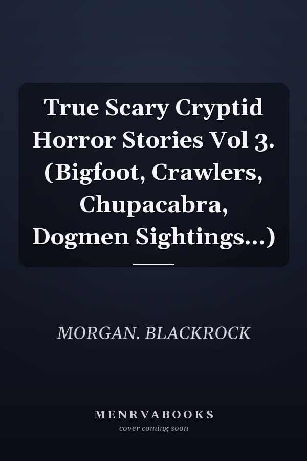 True Scary Cryptid Horror Stories Vol 3. (Bigfoot, Crawlers, Chupacabra, Dogmen Sightings...)