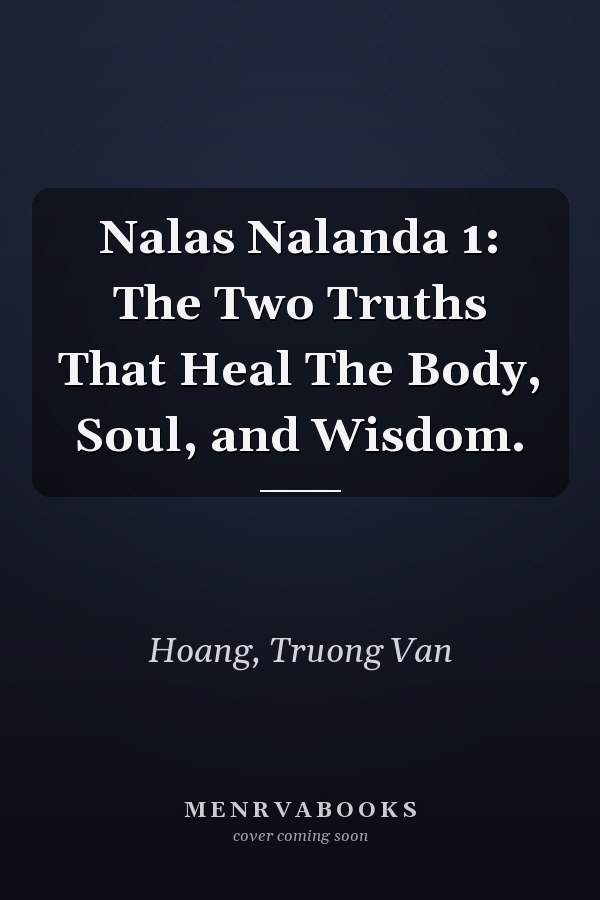 Nalas Nalanda 1: The Two Truths That Heal The Body, Soul, and Wisdom.