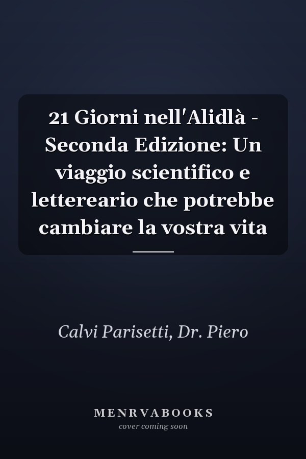21 Giorni nell'Alidlà - Seconda Edizione: Un viaggio scientifico e lettereario che potrebbe cambiare la vostra vita